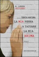 ... Tenta ancora la mia penna a tatuare la mia anima di Lorena M. Settineri edito da Libreria Editrice Urso