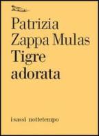 Tigre adorata di Patrizia Zappa Mulas edito da Nottetempo