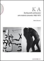 KA. Da Kounellis a Acconci. Arte materia concetto 1960-1975 di Mario Diacono edito da Postmedia Books
