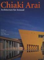 Chiaki Arai. Architecture for Ardusal di Chiaki Arai, Tony Atkin, Toshio Naramura edito da L'Arca
