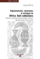 Regionalismo, sicurezza e sviluppo in Africa sub-sahariana. Storia e politica della Southern African Development Community di Arrigo Pallotti edito da Aiep