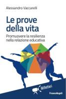 Le prove della vita. Promuovere la resilienza nella relazione educativa di Alessandro Vaccarelli edito da Franco Angeli