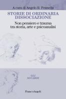 Storie di ordinaria dissociazione. Non pensiero e trauma tra storia, arte e psicoanalisi edito da Franco Angeli