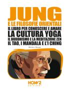 Jung e le filosofie orientali. Il libro per conoscere e amare la cultura yoga, il buddhismo e la meditazione zen, il Tao, i mandala e l'I Ching di Barbara Barone edito da How2