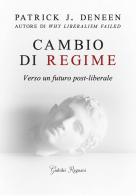 Cambio di regime. Verso un futuro post-liberale di Patrick J. Deneen edito da Giubilei Regnani