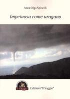 Impetuosa come uragano di Anna Olga Spinelli edito da Edizioni Il Saggio