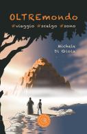 OLTREmondo. #viaggio #scelgo #sono di Michele Di Gioia edito da bookabook