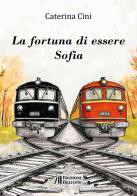 La fortuna di essere Sofia di Caterina Cini edito da Helicon