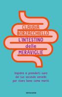 L' intestino delle meraviglie. Impara a prenderti cura del tuo secondo cervello per stare bene come meriti di Claudia Borzacchiello edito da Mondadori