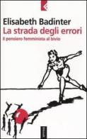 La strada degli errori. Il pensiero femminnista al bivio di Élisabeth Badinter edito da Feltrinelli