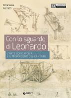 Con lo sguardo di Leonardo. L'arte edificatoria e il microcosmo del cantiere di Emanuela Ferretti edito da Giunti Editore