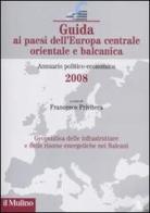 Guida ai paesi dell'Europa centrale, orientale e balcanica. Annuario politico-economico 2008 edito da Il Mulino