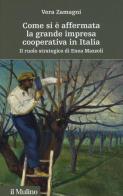Come si è affermata la grande impresa cooperativa in Italia. Il ruolo strategico di Enea Mazzoli di Vera Zamagni edito da Il Mulino