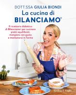 La cucina di Bilanciamo®. Il ricettario didattico di Bilanciamo® per cucinare piatti equilibrati, mangiare con gusto e mantenersi in forma di Giulia Biondi edito da Sperling & Kupfer