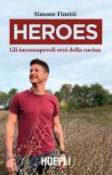Heroes. Gli inconsapevoli eroi della cucina di Simone Finetti edito da Hoepli