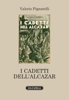 I cadetti dell'Alcazar di Valerio Pignatelli edito da Solfanelli