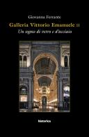 Galleria Vittorio Emanuele. Un sogno di vetro e d'acciaio di Giovanna Ferrante edito da Historica Edizioni