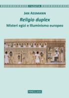 Religio duplex. Misteri egizi e illuminismo europeo di Jan Assmann edito da Morcelliana