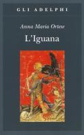 L' iguana di Anna Maria Ortese edito da Adelphi