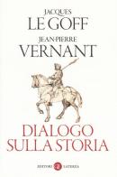 Dialogo sulla storia di Jacques Le Goff, Jean-Pierre Vernant edito da Laterza