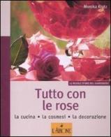 Tutto con le rose. La cucina, la cosmesi, la decorazione di Monika Kratz edito da L'Airone Editrice Roma