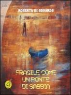 Fragile come un ponte di sabbia di Roberta Di Odoardo edito da Ciesse Edizioni
