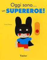 Oggi sono... un supereroe! Ediz. a colori di Xavier Deneux edito da Tourbillon (Cornaredo)