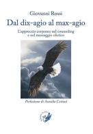 Dal dix-agio al max-agio. L'approccio corporeo nel counseling e nel massaggio olistico di Giovanni Rossi edito da La Zisa