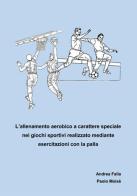 Allenamento aerobico a carattere speciale nei giochi sportivi realizzato mediante esercitazioni con la palla di Andrea Falla, Paolo Moisè edito da Nuova Prhomos