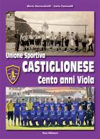 Unione Sportiva Castiglionese, cento anni viola. Ediz. illustrata di Mario Domenichelli, Carlo Fontanelli edito da Geo Edizioni
