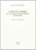 L' occultisme et la Franc-Maçonnerie Ecossaise di René Le Forestier edito da Arché