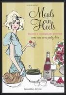 Meals in Heels. Ricette e consigli per ricevere come una vera party diva di Jennifer Joyce edito da Luxury Books