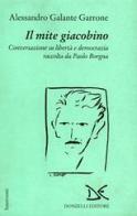 Il mite giacobino. Conversazione su libertà e democrazia di Alessandro Galante Garrone edito da Donzelli