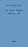 Vita e morte di Adria e dei suoi figli di Massimo Bontempelli edito da Liberilibri