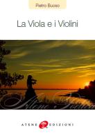 La viola e i violini di Pietro Buoso edito da Atene Edizioni
