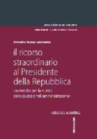 Il ricorso straordinario al Presidente della Repubblica. Un rimedio per la «tutela della giustizia nell'amministrazione» di Antonino Mazza Laboccetta edito da Editoriale Scientifica