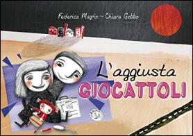 L' aggiustagiocattoli. Ediz. a colori di Federica Magrin, Chiara Gobbo edito da Le Brumaie Editore