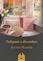 Tulipani a dicembre di Alessia Maineri edito da Les Flâneurs Edizioni