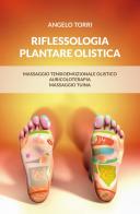 Riflessologia plantare olistica. Massaggio tensioemozionale olistico auricoloterapia massaggio tuina di Angelo Torri edito da ilmiolibro self publishing