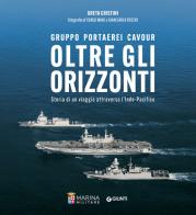 Oltre gli orizzonti. Gruppo Portaerei Cavour. Storia di un viaggio attraverso l'Indo-Pacifico di Greta Cristini, Carlo Mari, Gian Carlo Vecchi edito da Giunti Editore