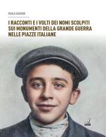 I racconti e i volti dei nomi scolpiti sui monumenti. Della grande guerra nelle piazze italiane di Paolo Gaspari edito da Gaspari