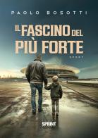 Il fascino del più forte di Paolo Bosotti edito da BooksprintEdizioni