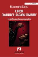 Il BDSM. Dominare e lasciarsi dominare. Tra desiderio, psicologia e consapevolezza di Rosamaria Spina edito da Armando Editore