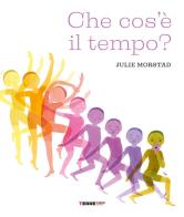 Che cos'e' il tempo? Ediz. a colori di Julie Morstad edito da Terre di Mezzo