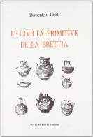 Le civiltà primitive della Brettia. Paletnologia (rist. anast. Palmi, 1927) di Domenico Topa edito da Forni