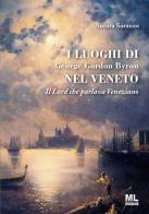 I luoghi di George Gordon Byron nel Veneto. Il Lord che parlava veneziano di Aurora Soranzo edito da Mazzanti Libri