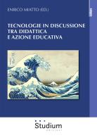 Tecnologie in discussione tra didattica e azione educativa di Enrico Miatto edito da Studium