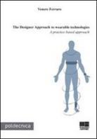 The Designer Approach to wearable technologies di Venere Ferraro edito da Maggioli Editore