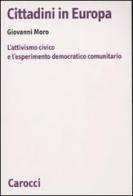 Cittadini in Europa. L'attivismo civico e l'esperimento democratico comunitario di Giovanni Moro edito da Carocci