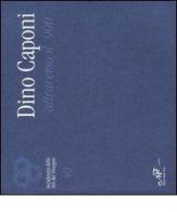 Dino Caponi attraverso il '900. Catalogo della mostra (Firenze, 4-29 aprile 2008) edito da Masso delle Fate